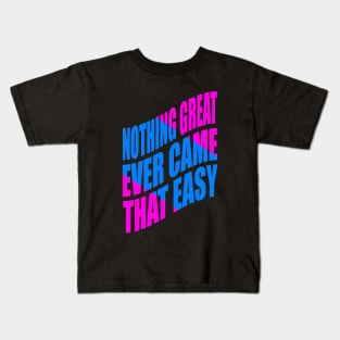 Nothing great ever came that easy Kids T-Shirt